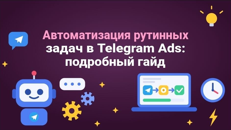 Автоматизация рутинных задач в Telegram Ads: подробный гайд
