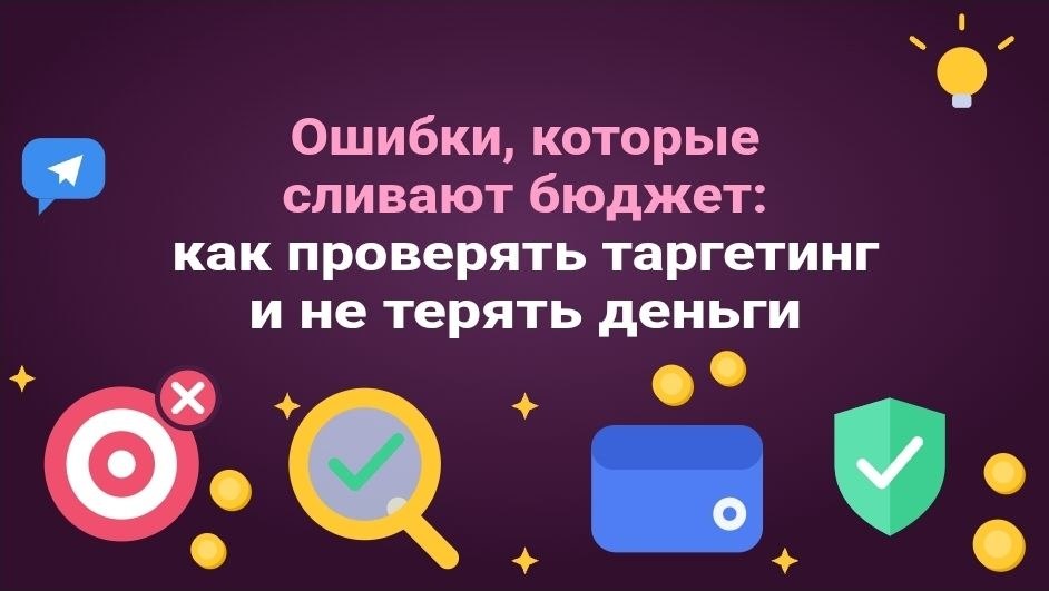 Ошибки, которые сливают бюджет: как проверять таргетинг и не терять деньги